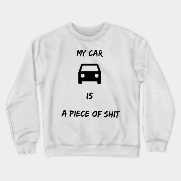 My car is a piece of shit Crewneck Sweatshirt by GMAT